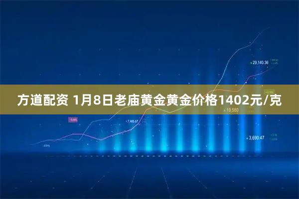 方道配资 1月8日老庙黄金黄金价格1402元/克
